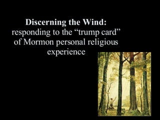 Discerning the Wind: responding to the “trump card” of Mormon personal religious experience 