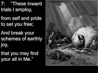 7: “These inward
trials I employ,
from self and pride
to set you free;
And break your
schemes of earthly
joy,
that you may find
your all in Me.”
 
