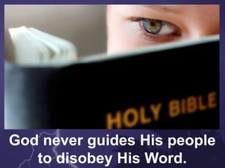 God never guides His people
to disobey His Word.
 