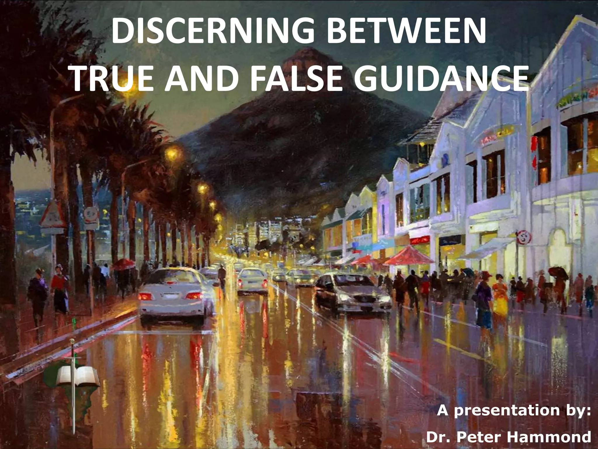 DISCERNING BETWEEN
TRUE AND FALSE GUIDANCE
A presentation by:
Dr. Peter Hammond
 