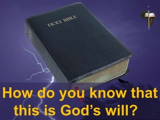 How do you know that
this is God’s will?
 