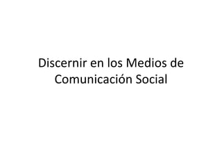 Discernir en los Medios de Comunicación Social 