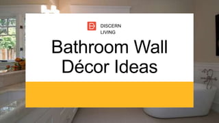 Bathroom Wall
Décor Ideas
DISCERN
LIVING
 