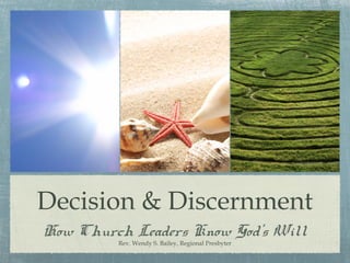 Decision & Discernment
How Church Leaders Know God’s Will
Rev. Wendy S. Bailey, Regional Presbyter
 