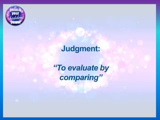 Judgment:
“To evaluate by
comparing”
 
