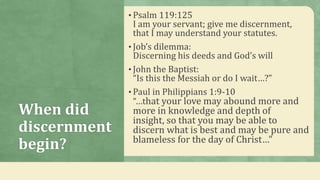 When did
discernment
begin?
• Psalm 119:125
I am your servant; give me discernment,
that I may understand your statutes.
•...