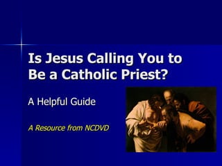 Is Jesus Calling You to Be a Catholic Priest? A Helpful Guide A Resource from NCDVD 