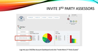 INVITE 3RD PARTY ASSESSORS
Log into your DISCflex Account Dashboard and click “Invite More 3rd Party Guests”
 