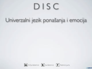 DISC
Univerzalni jezik ponašanja i emocija




          /in/jurabencic   /jurabencic   /bencic.jura
 