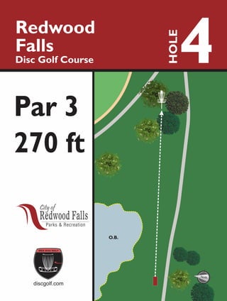 O.B.
4Redwood
Falls
Disc Golf Course
HOLE
270 ft
discgolf.com
Par 3
North
 