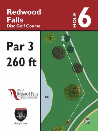 O.B.
MANDO
6Redwood
Falls
Disc Golf Course
HOLE
260 ft
discgolf.com
Par 3
North
 