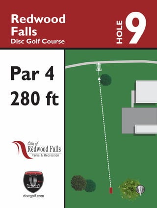9Redwood
Falls
Disc Golf Course
HOLE
280 ft
discgolf.com
Par 4
North
 