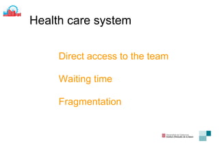 Health care system Direct access to the team Waiting time Fragmentation 