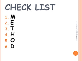 CHECK LIST
1. M
2. E
3. T
4. H
5. O
6. D
www.drjayeshpatidar.blogspot.in
 
