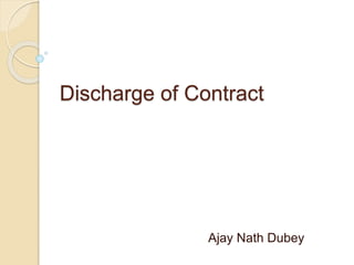 Discharge of Contract
Ajay Nath Dubey
 