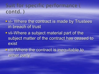 vi- Where the contract is made by Trustees
in breach of trust
vii-Where a subject material part of the
subject matter of the contract has ceased to
exist
viii-Where the contract is inequitable to
either party
 