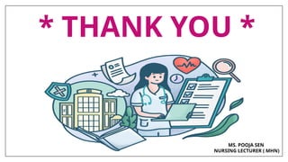 * THANK YOU *
MS. POOJA SEN
NURSING LECTURER ( MHN)
 
