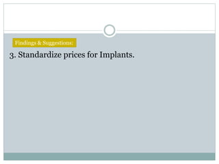3. Standardize prices for Implants.
Findings & Suggestions:
 