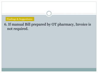 6. If manual Bill prepared by OT pharmacy, Invoice is
not required.
Findings & Suggestions:
 