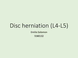 Disc herniation (L4-L5)
Emilio Solomon
5580132
 