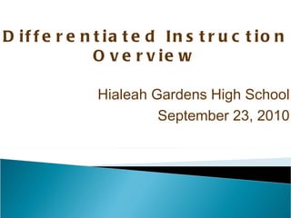 Hialeah Gardens High School September 23, 2010 Differentiated Instruction Overview 