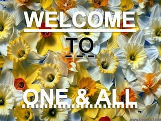 WELCOME TO ONE & ALL 