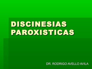 DDIISSCCIINNEESSIIAASS 
PPAARROOXXIISSTTIICCAASS 
DDRR.. RROODDRRIIGGOO AAVVEELLLLOO AAVVIILLAA 
 
