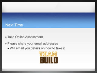 Next Time
 Take Online Assessment
 Please share your email addresses
 Will email you details on how to take it
 