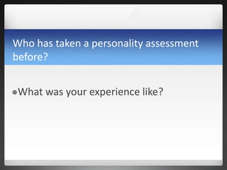 Who has taken a personality assessment
before?
What was your experience like?
 