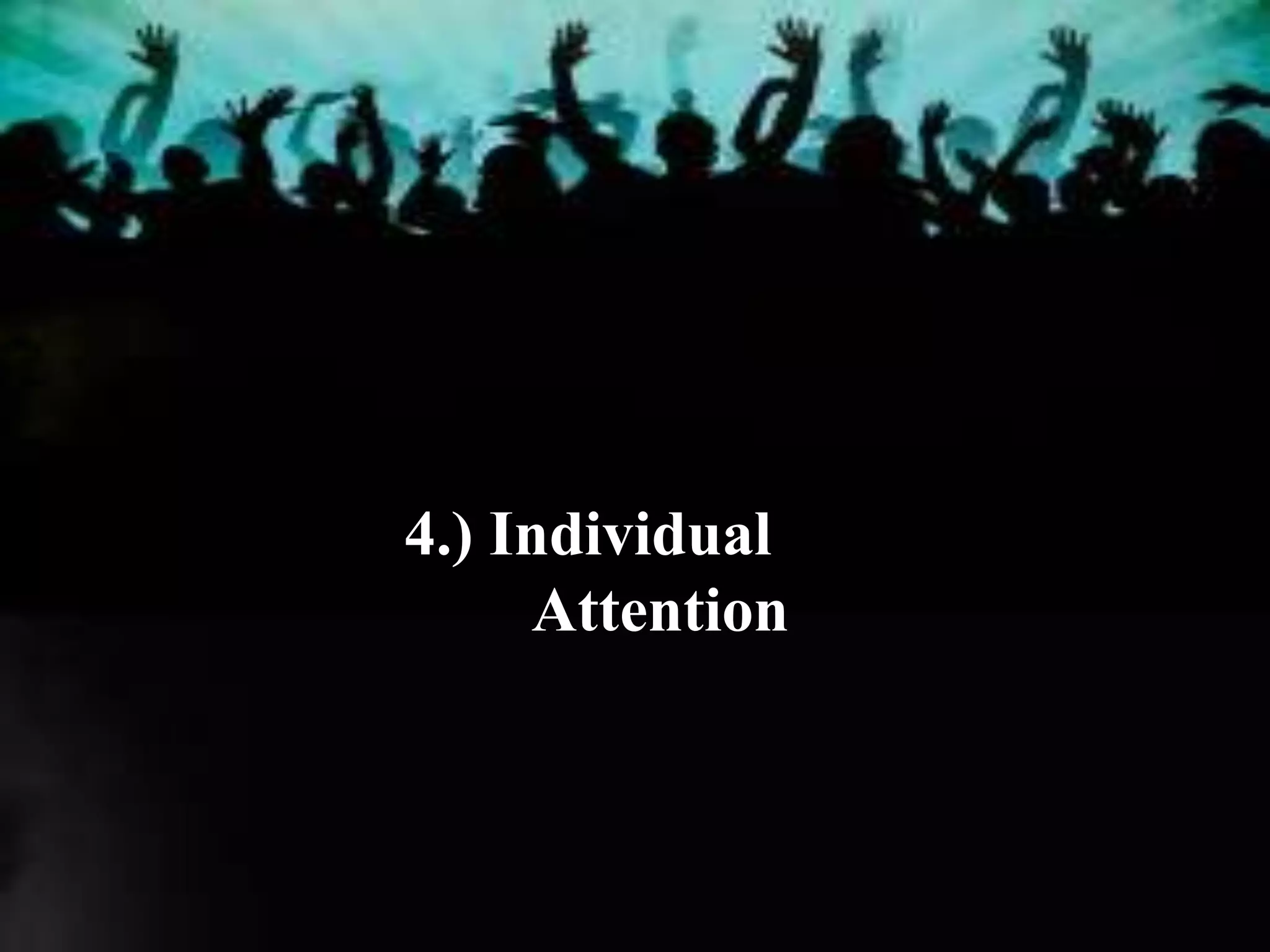 4.) Individual
Attention
 