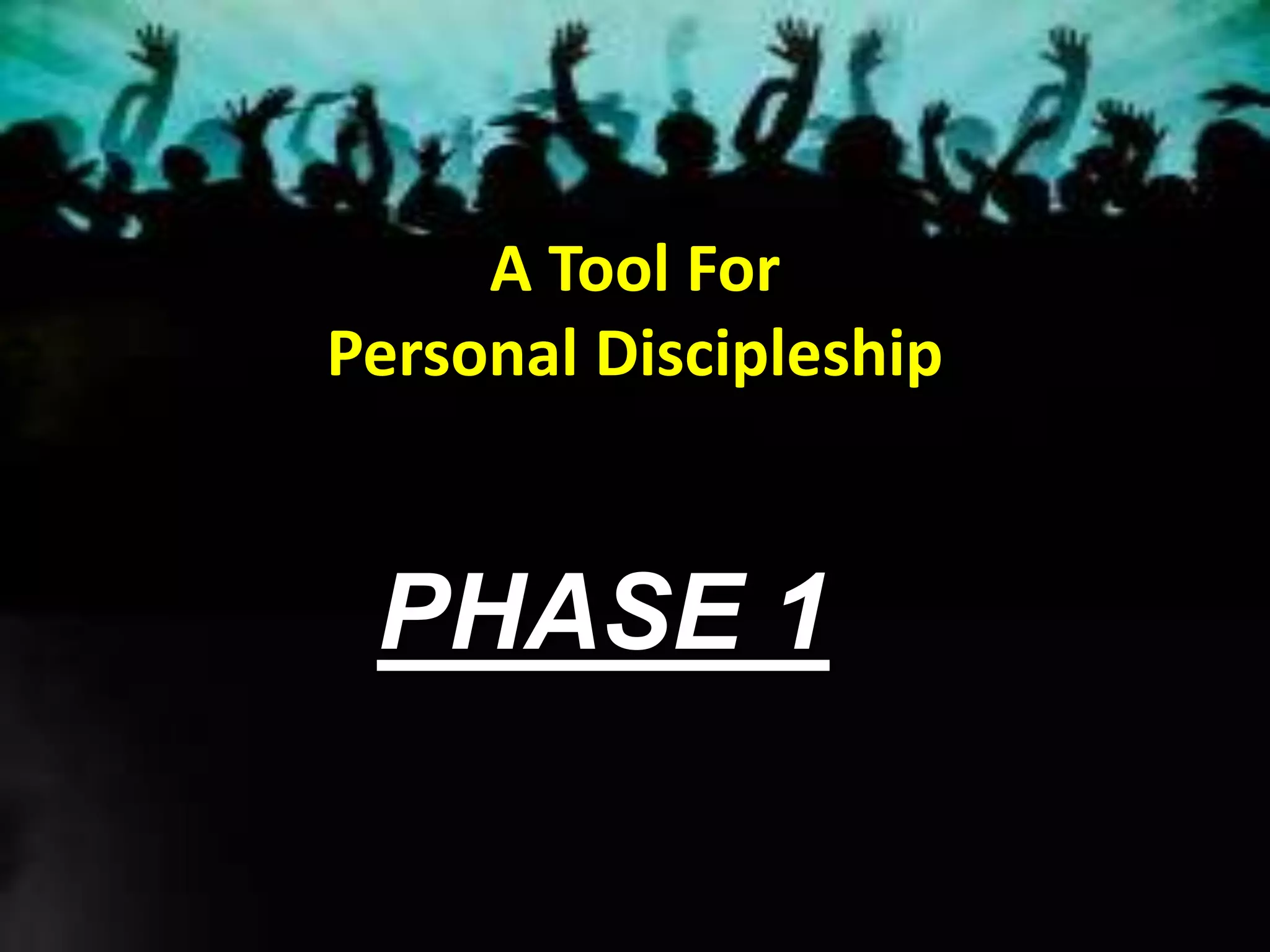 A Tool For
Personal Discipleship
PHASE 1
 