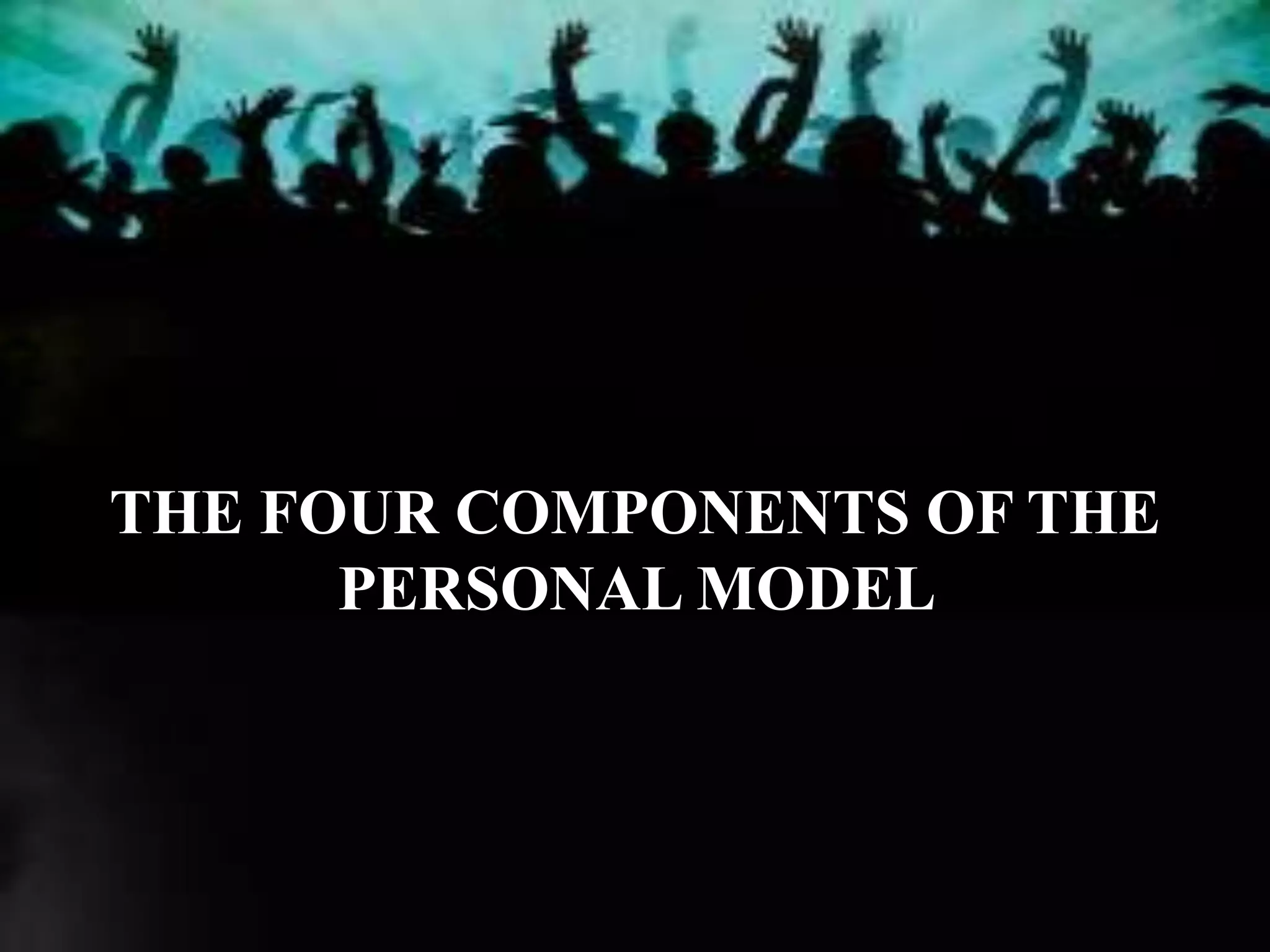 THE FOUR COMPONENTS OF THE
PERSONAL MODEL
 