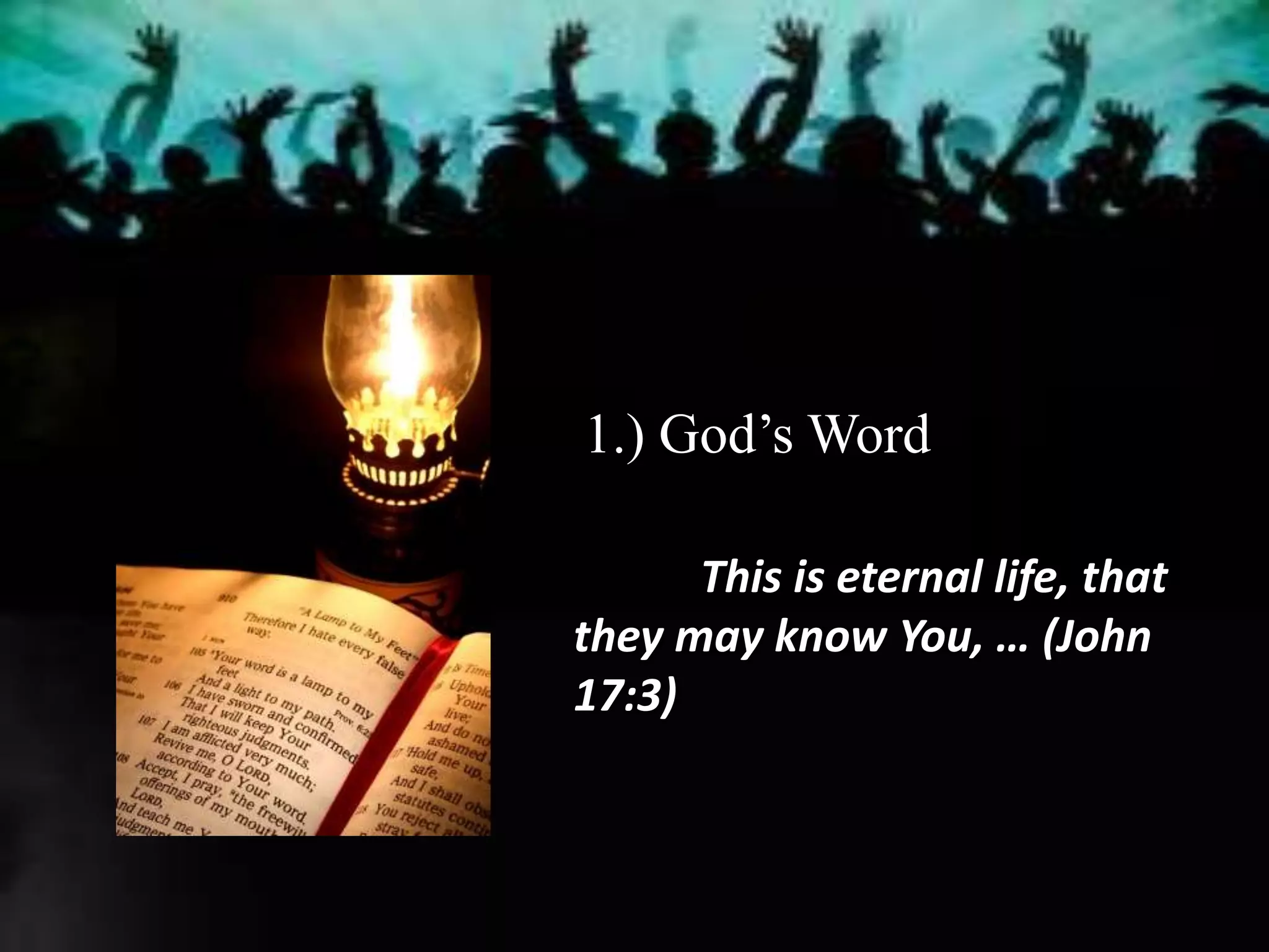 1.) God’s Word
This is eternal life, that
they may know You, … (John
17:3)
 