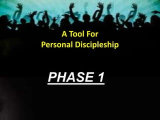 A Tool For
Personal Discipleship
PHASE 1
 