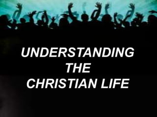 UNDERSTANDING
THE
CHRISTIAN LIFE
 