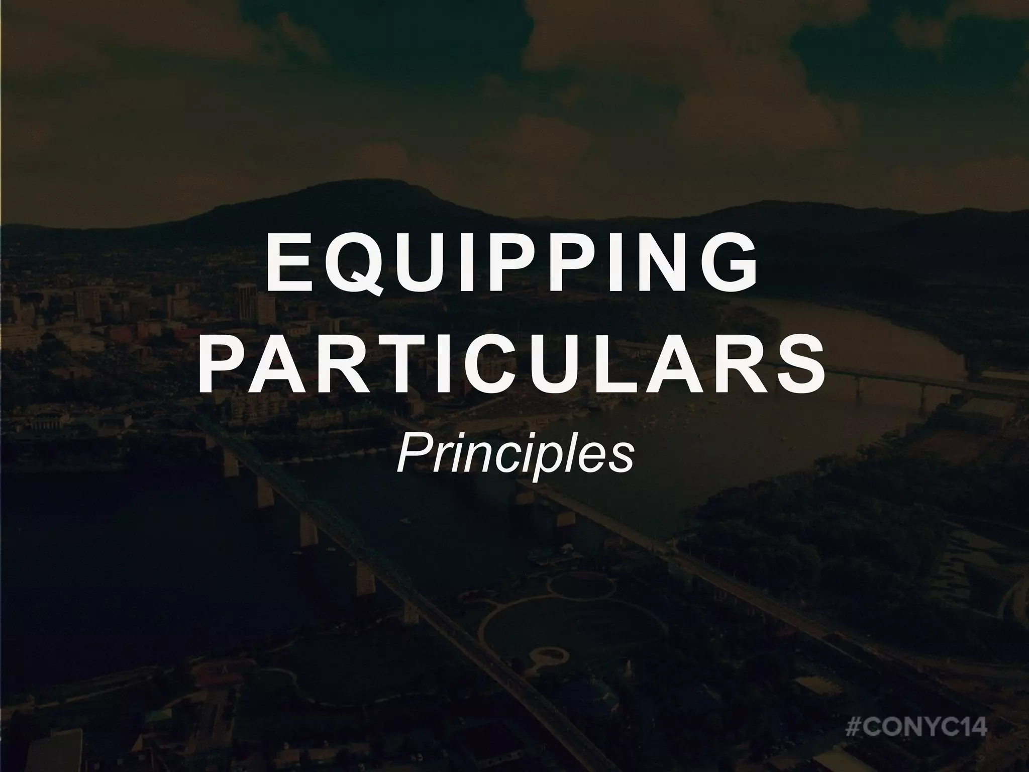 EQUIPPING
PARTICULARS
Principles
 