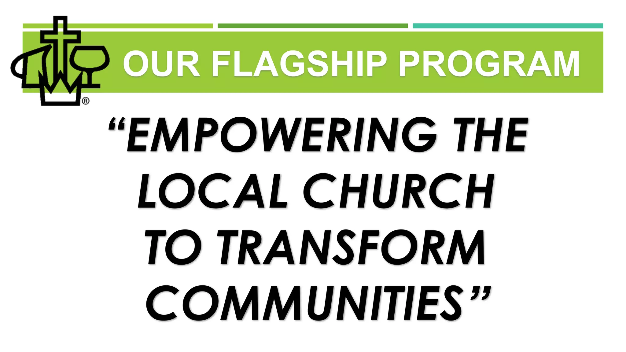 “EMPOWERING THE
LOCAL CHURCH
TO TRANSFORM
COMMUNITIES”
OUR FLAGSHIP PROGRAM
 