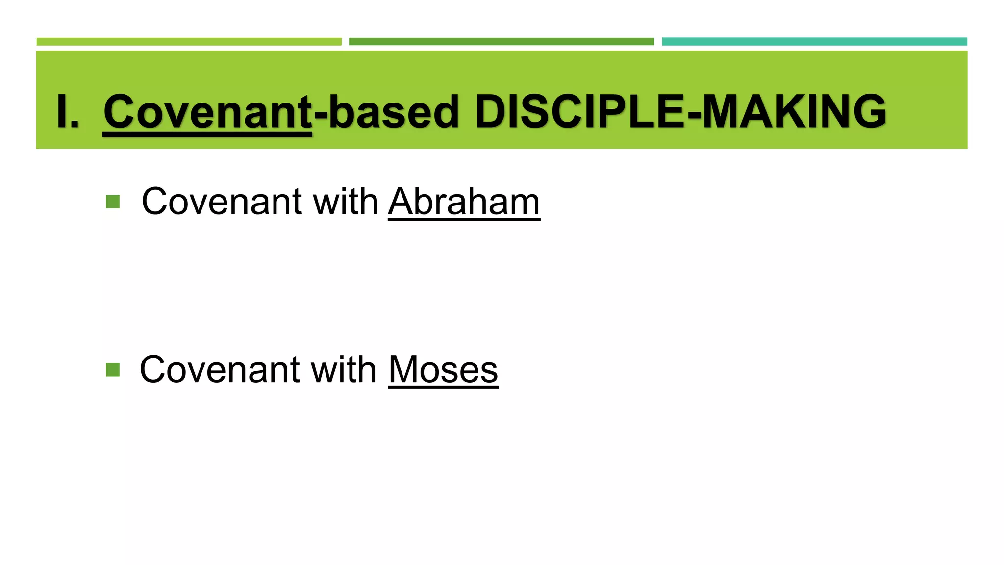 I. Covenant-based DISCIPLE-MAKING
 Covenant with Abraham
 Covenant with Moses
 