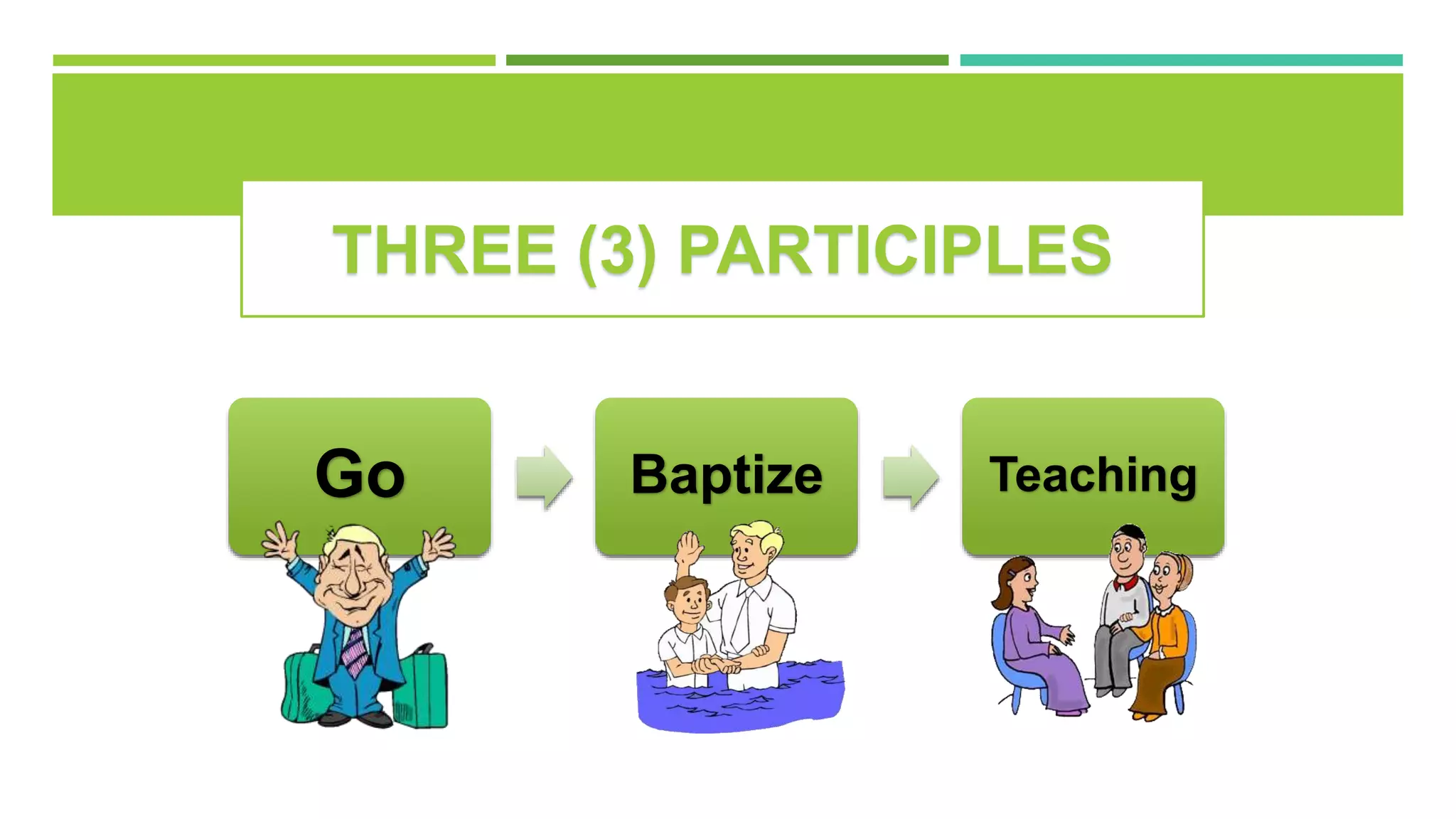 THREE (3) PARTICIPLES
Go Baptize Teaching
 