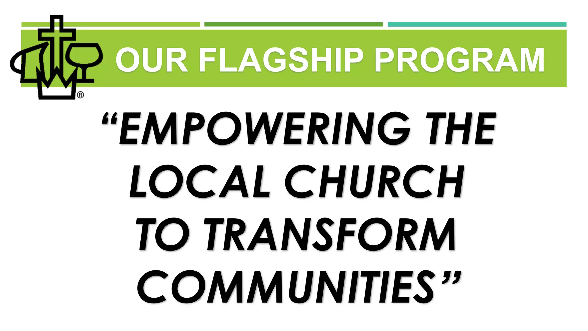 “EMPOWERING THE
LOCAL CHURCH
TO TRANSFORM
COMMUNITIES”
OUR FLAGSHIP PROGRAM
 