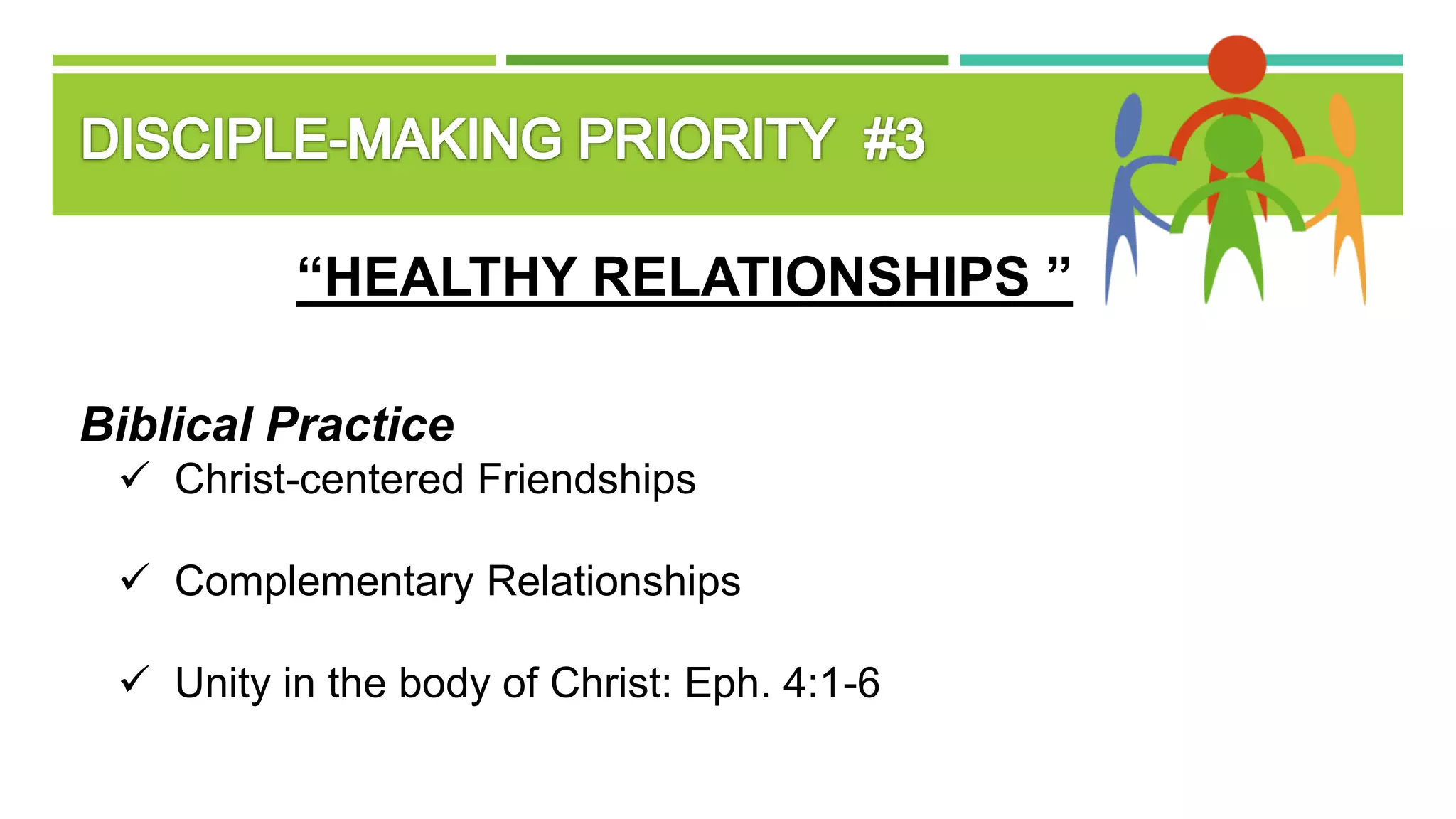 “HEALTHY RELATIONSHIPS ”
Biblical Practice
 Christ-centered Friendships
 Complementary Relationships
 Unity in the body of Christ: Eph. 4:1-6
 