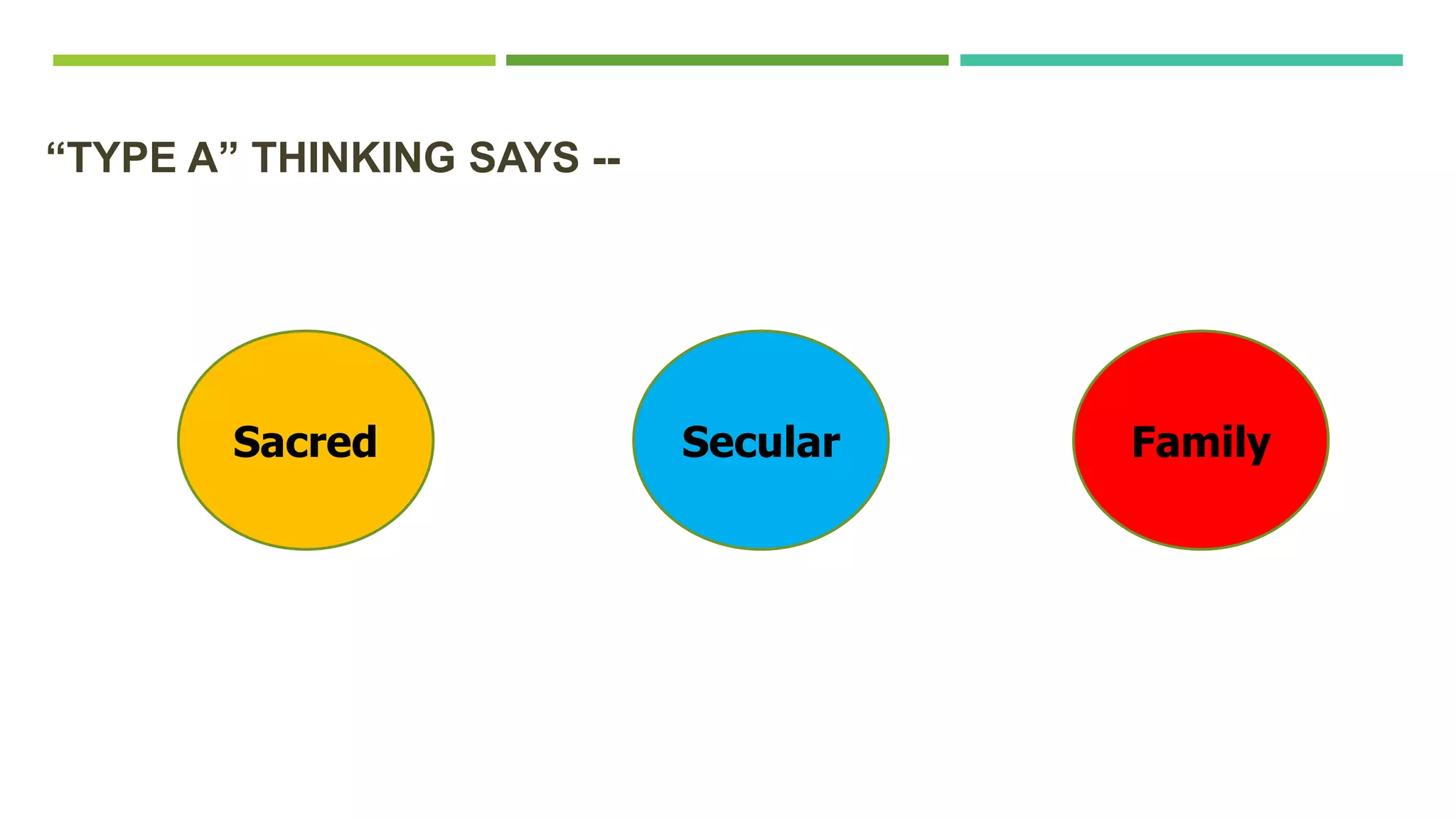 Sacred Secular Family
“TYPE A” THINKING SAYS --
 