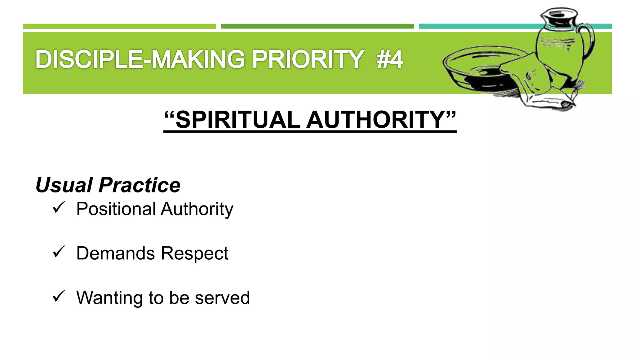 “SPIRITUAL AUTHORITY”
Usual Practice
 Positional Authority
 Demands Respect
 Wanting to be served
 