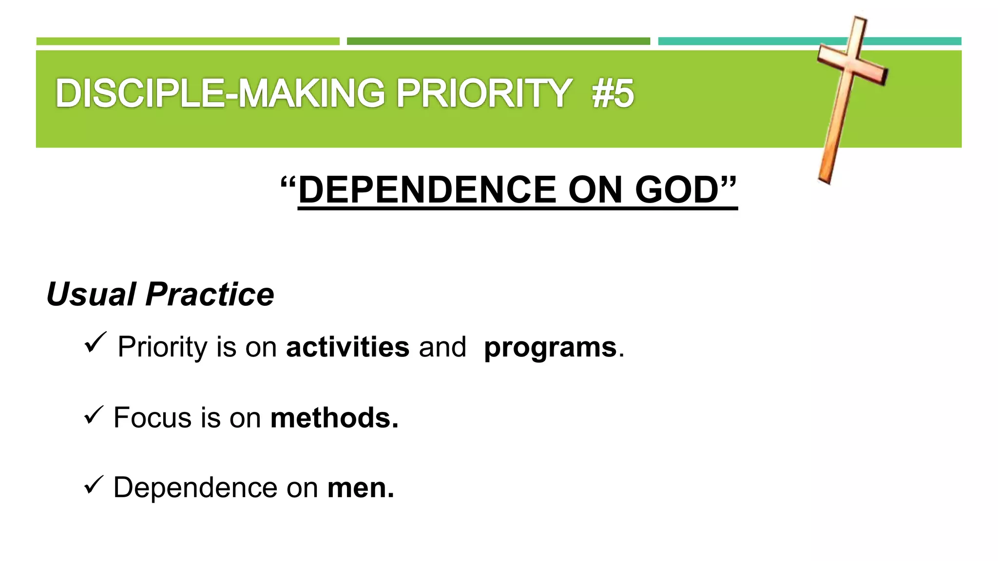 “DEPENDENCE ON GOD”
Usual Practice
 Priority is on activities and programs.
 Focus is on methods.
 Dependence on men.
 