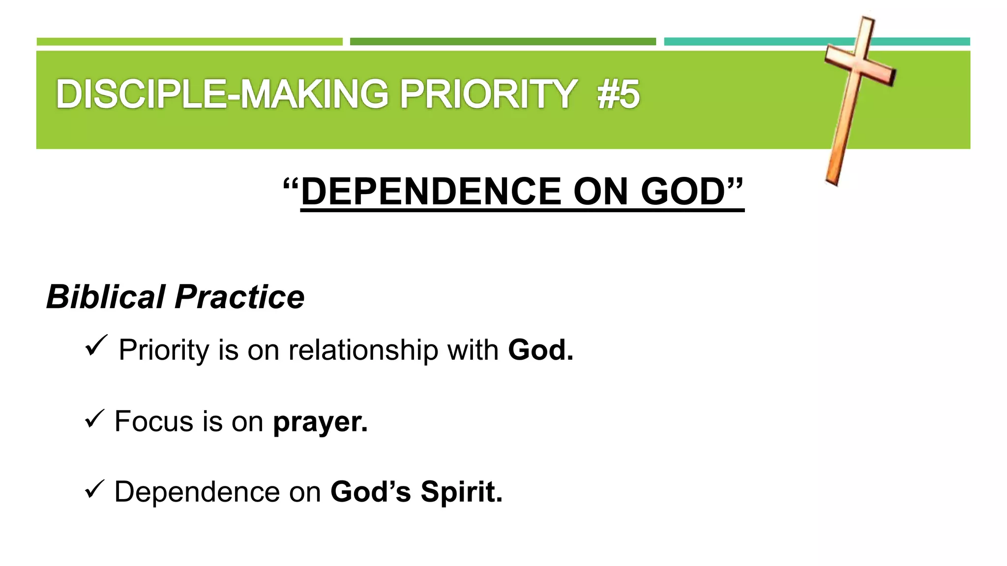 “DEPENDENCE ON GOD”
Biblical Practice
 Priority is on relationship with God.
 Focus is on prayer.
 Dependence on God’s Spirit.
 