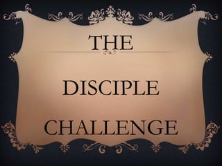 .



   THE

 DISCIPLE
CHALLENGE
 