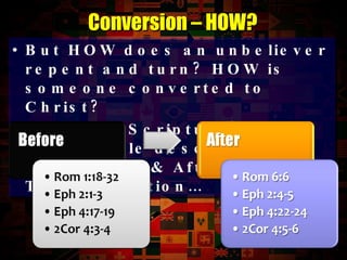 But HOW does an unbeliever repent and turn? HOW is someone converted to Christ? Consider Scripture’s remarkable description of this Before & After Transformation… Conversion – HOW? 