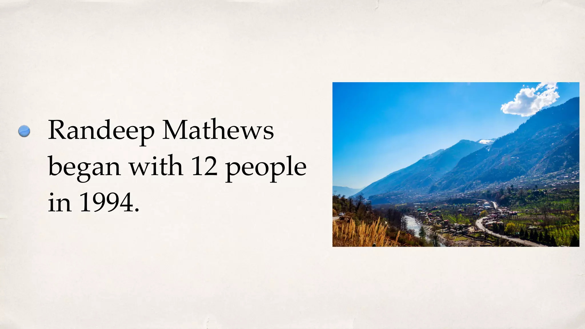 Randeep Mathews
began with 12 people
in 1994.
 