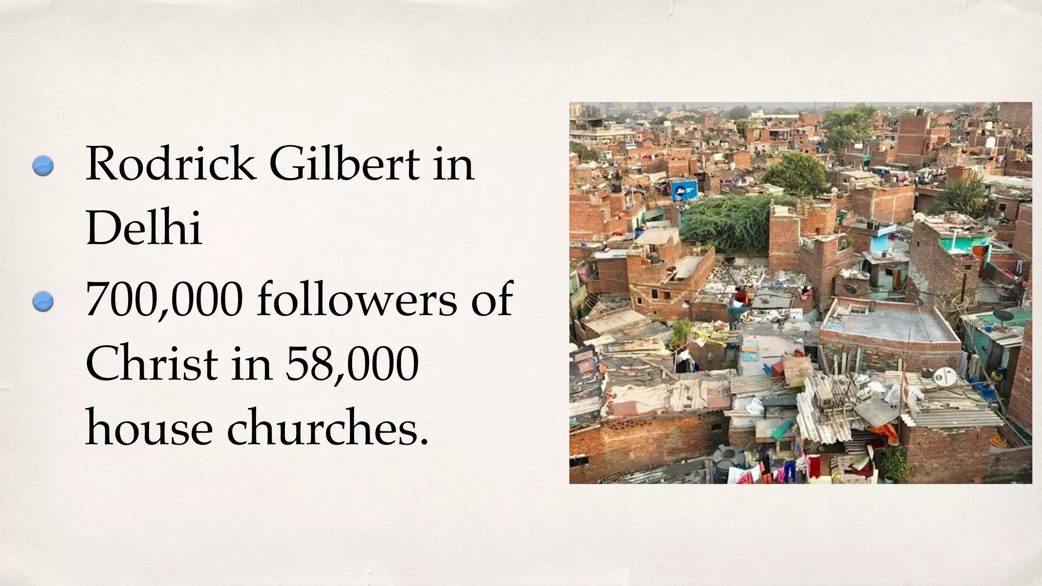 Rodrick Gilbert in
Delhi
700,000 followers of
Christ in 58,000
house churches.
 