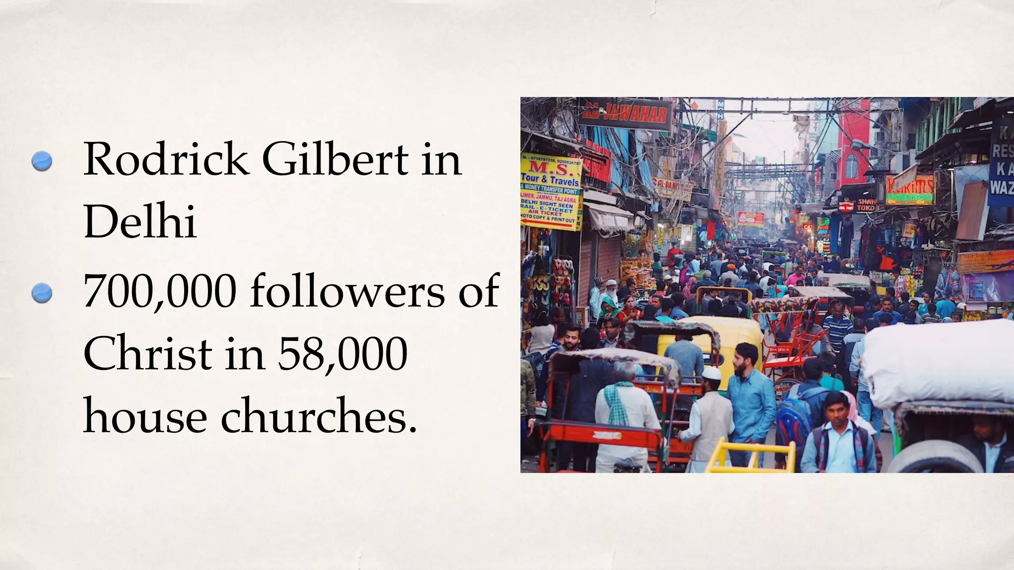 Rodrick Gilbert in
Delhi
700,000 followers of
Christ in 58,000
house churches.
 